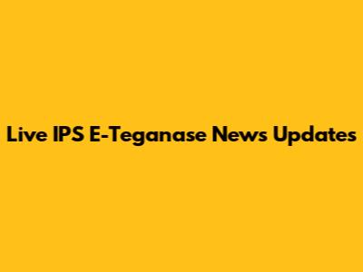 Live IPS E-Teganase News Updates