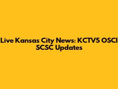 Live Kansas City News: KCTV5 OSCI SCSC Updates