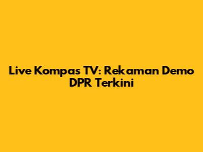 Live Kompas TV: Rekaman Demo DPR Terkini