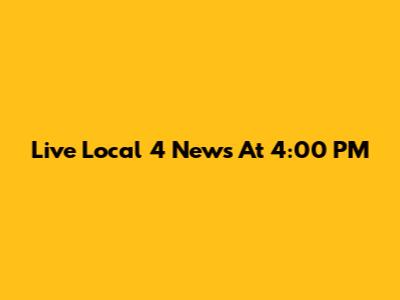 Live Local 4 News At 4:00 PM