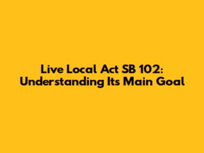 Live Local Act SB 102: Understanding Its Main Goal