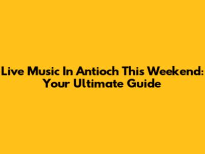 Live Music In Antioch This Weekend: Your Ultimate Guide