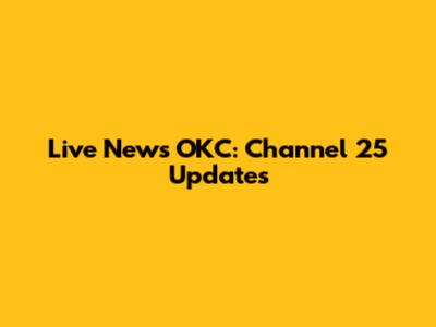 Live News OKC: Channel 25 Updates