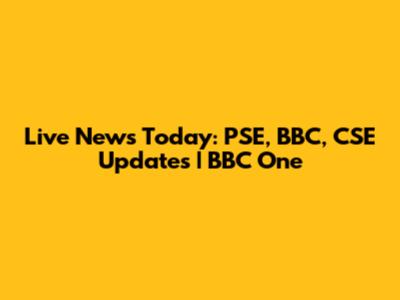 Live News Today: PSE, BBC, CSE Updates | BBC One