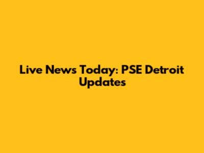 Live News Today: PSE Detroit Updates