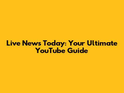 Live News Today: Your Ultimate YouTube Guide