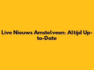 Live Nieuws Amstelveen: Altijd Up-to-Date