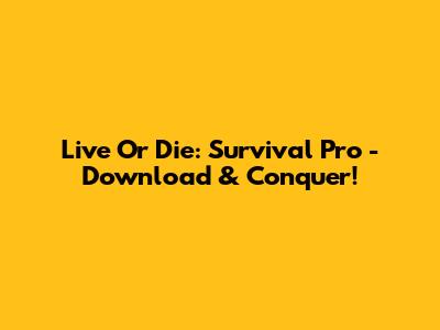 Live Or Die: Survival Pro - Download & Conquer!