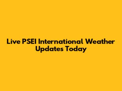Live PSEI International Weather Updates Today