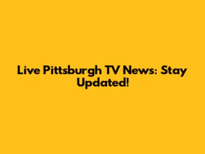 Live Pittsburgh TV News: Stay Updated!