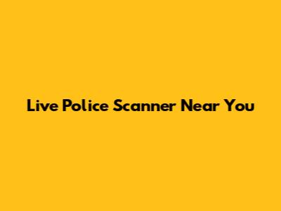 Live Police Scanner Near You