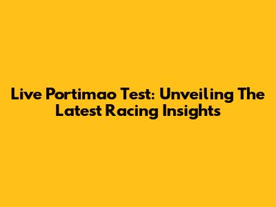 Live Portimao Test: Unveiling The Latest Racing Insights