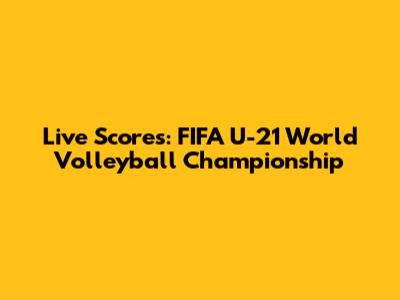 Live Scores: FIFA U-21 World Volleyball Championship