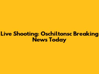 Live Shooting: Oschiltonsc Breaking News Today