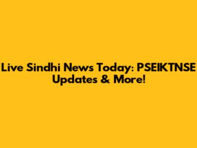 Live Sindhi News Today: PSEIKTNSE Updates & More!