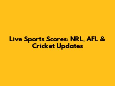 Live Sports Scores: NRL, AFL & Cricket Updates