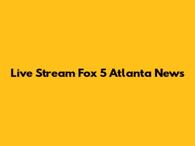 Live Stream Fox 5 Atlanta News