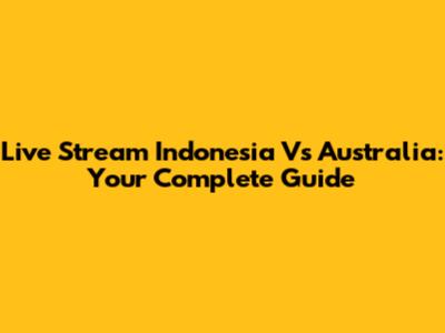 Live Stream Indonesia Vs Australia: Your Complete Guide