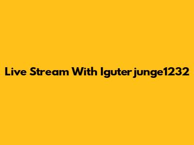 Live Stream With Iguterjunge1232