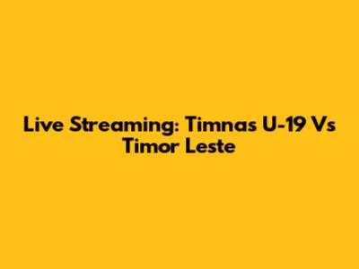 Live Streaming: Timnas U-19 Vs Timor Leste
