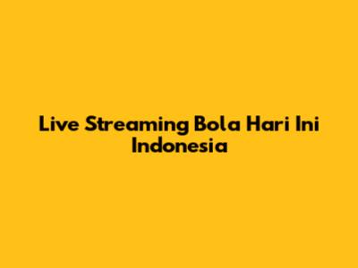 Live Streaming Bola Hari Ini Indonesia