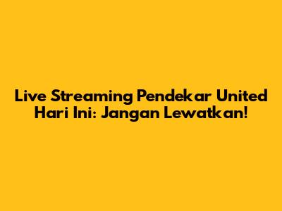 Live Streaming Pendekar United Hari Ini: Jangan Lewatkan!