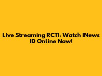 Live Streaming RCTI: Watch INews ID Online Now!