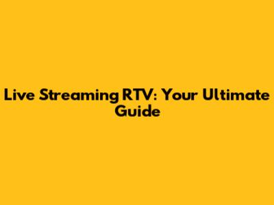 Live Streaming RTV: Your Ultimate Guide