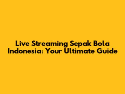 Live Streaming Sepak Bola Indonesia: Your Ultimate Guide
