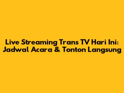 Live Streaming Trans TV Hari Ini: Jadwal Acara & Tonton Langsung