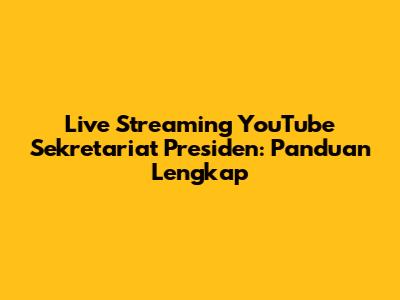 Live Streaming YouTube Sekretariat Presiden: Panduan Lengkap