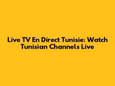 Live TV En Direct Tunisie: Watch Tunisian Channels Live
