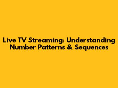 Live TV Streaming: Understanding Number Patterns & Sequences