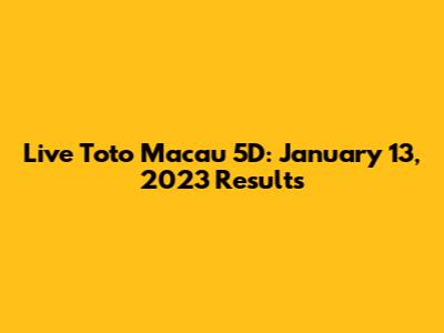 Live Toto Macau 5D: January 13, 2023 Results