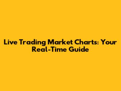 Live Trading Market Charts: Your Real-Time Guide