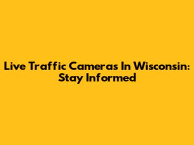 Live Traffic Cameras In Wisconsin: Stay Informed