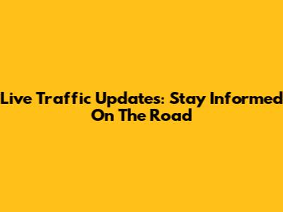 Live Traffic Updates: Stay Informed On The Road