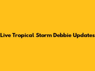 Live Tropical Storm Debbie Updates
