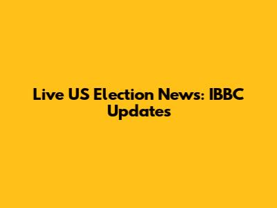 Live US Election News: IBBC Updates