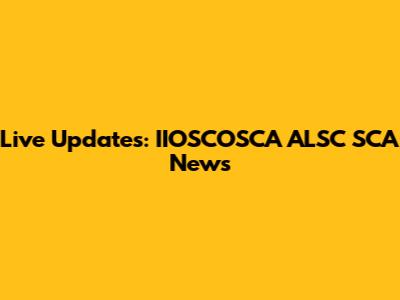 Live Updates: IIOSCOSCA ALSC SCA News