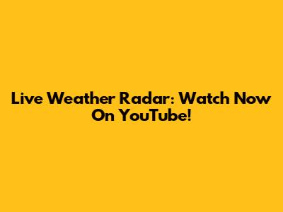 Live Weather Radar: Watch Now On YouTube!