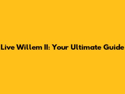 Live Willem II: Your Ultimate Guide