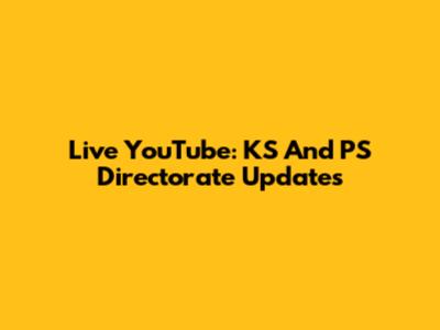 Live YouTube: KS And PS Directorate Updates