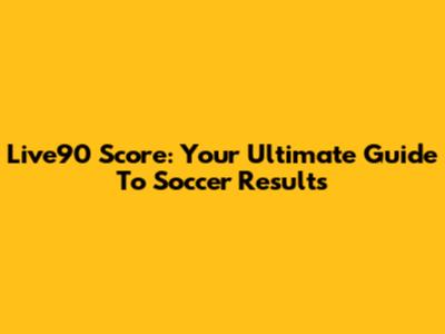 Live90 Score: Your Ultimate Guide To Soccer Results