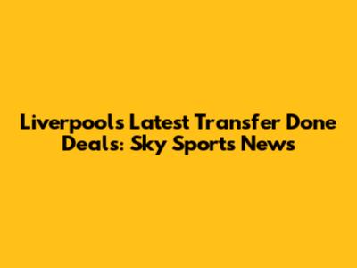 Liverpool's Latest Transfer Done Deals: Sky Sports News