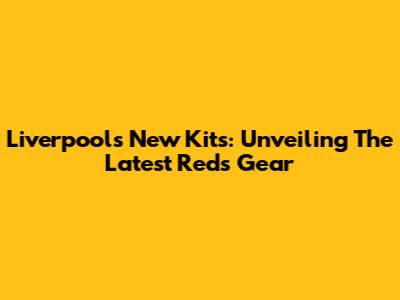 Liverpool's New Kits: Unveiling The Latest Reds Gear