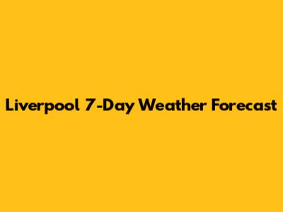 Liverpool 7-Day Weather Forecast