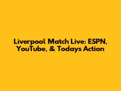 Liverpool Match Live: ESPN, YouTube, & Today's Action