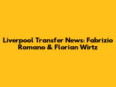 Liverpool Transfer News: Fabrizio Romano & Florian Wirtz
