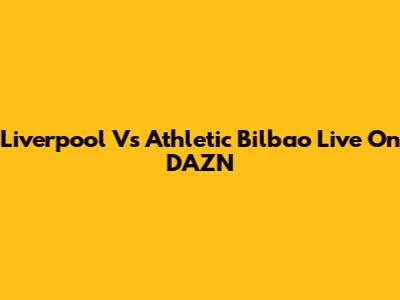 Liverpool Vs Athletic Bilbao Live On DAZN